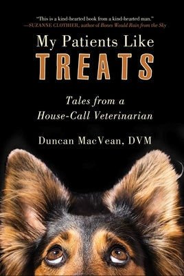 My Patients Like Treats: Tales from a House-Call Veterinarian by Macvean, Duncan