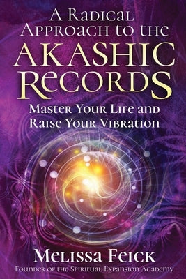 A Radical Approach to the Akashic Records: Master Your Life and Raise Your Vibration by Feick, Melissa