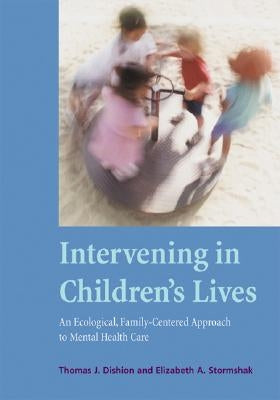 Intervening in Children's Lives: An Ecological, Family-Centered Approach to Mental Health Care by Dishion, Thomas J.