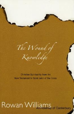 Wound of Knowledge: Christian Spirituality from the New Testament to St. John of the Cross by Williams, Rowan