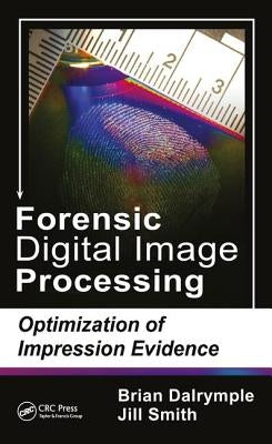 Forensic Digital Image Processing: Optimization of Impression Evidence by Dalrymple, Brian