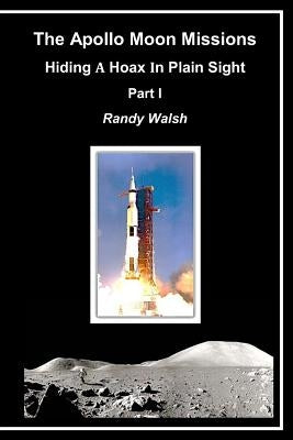 The Apollo Moon Missions: Hiding a Hoax in Plain Sight by Walsh, Randy
