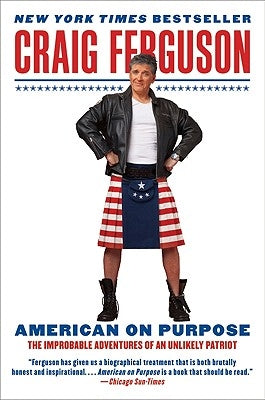 American on Purpose: The Improbable Adventures of an Unlikely Patriot by Ferguson, Craig