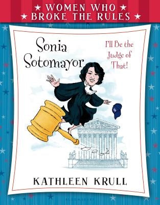 Women Who Broke the Rules: Sonia Sotomayor by Krull, Kathleen
