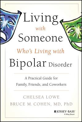 Living with Someone Who's Living with Bipolar Disorder: A Practical Guide for Family, Friends, and Coworkers by Lowe, Chelsea