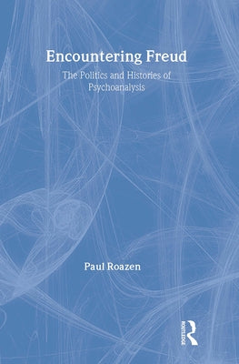 Encountering Freud: The Politics and Histories of Psychoanalysis by Roazen, Paul