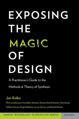 Exposing the Magic of Design: A Practitioner's Guide to the Methods and Theory of Synthesis by Kolko, Jon