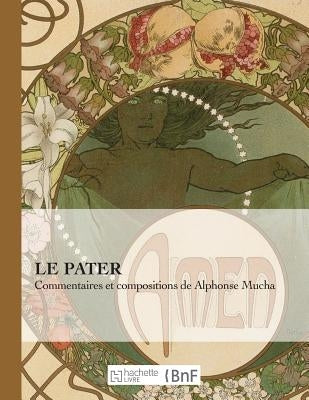 Le Pater: Commentaires Et Compositions de Alphonse Mucha by Mucha, Alfons