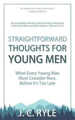 Straightforward Thoughts for Young Men: What Every Young Man Must Consider Now, Before It's Too Late by Ryle, J. C.