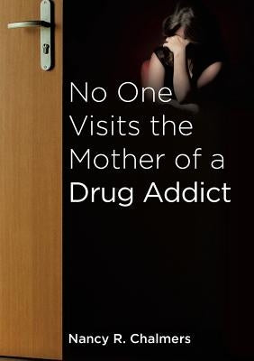No One Visits the Mother of a Drug Addict by Chalmers, Nancy R.