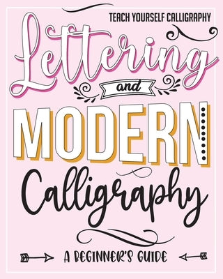 Teach Yourself Calligraphy: Lettering and Modern Calligraphy: a Beginner's Guide: Lettering and design plus 3D practice and simple design practice by Publishing, Fluffycloud