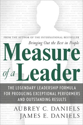 Measure of a Leader: The Legendary Leadership Formula That Inspires Initiative and Builds Commitment in Your Organization by Daniels, Aubrey