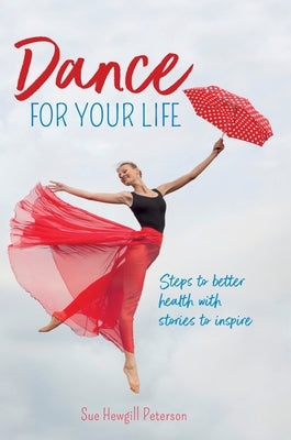 Dance for your Life: Steps to better health with stories to inspire by Hewgill Peterson, Sue