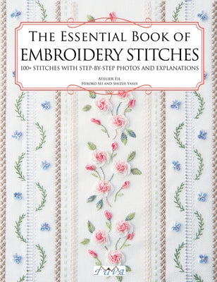 The Essential Book of Embroidery Stitches: Beautiful Hand Embroidery Stitches: 100 + Stitches with Step by Step Photos and Explanations by Kiyo, Hiroko