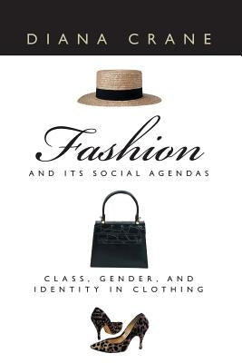 Fashion and Its Social Agendas: Class, Gender, and Identity in Clothing by Crane, Diana