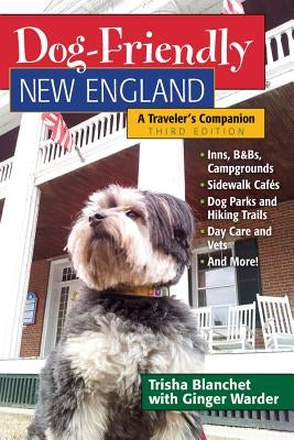 Dog-Friendly New England: A Traveler's Companion by Blanchet, Trisha