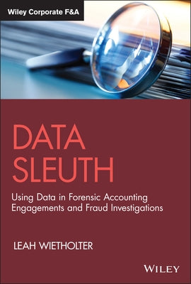 Data Sleuth: Using Data in Forensic Accounting Engagements and Fraud Investigations by Wietholter, Leah