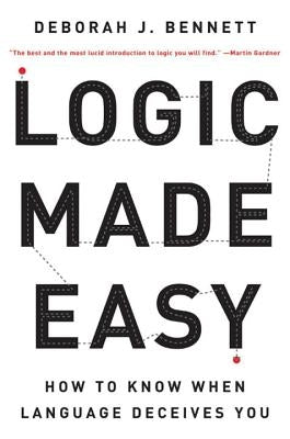 Logic Made Easy: How to Know When Language Deceives You by Bennett, Deborah J.