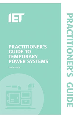 Practitioner's Guide to Temporary Power Systems by Eade, James