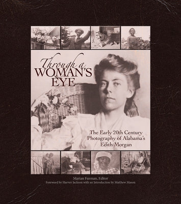 Through a Woman's Eye: The Early 20th Century Photography of Alabama's Edith Morgan by Furman, Marian Perdue