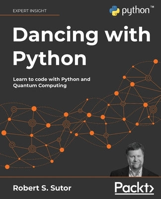 Dancing with Python: Learn to code with Python and Quantum Computing by Sutor, Robert S.