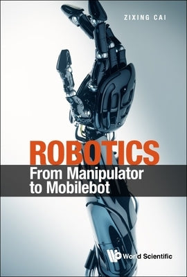 Robotics: From Manipulator to Mobilebot by Cai, Zixing