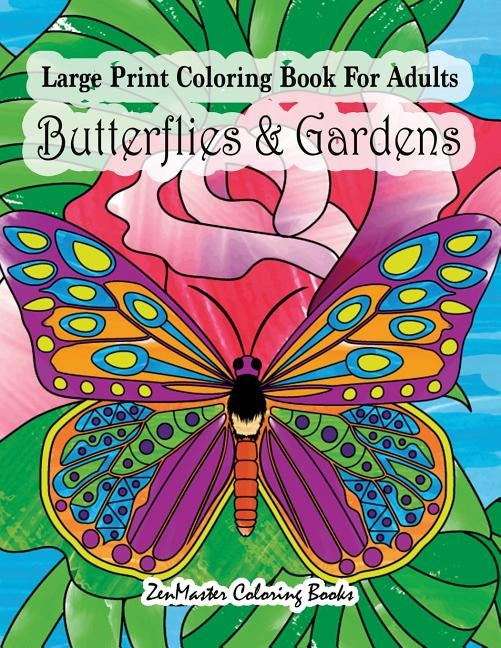 Large Print Coloring Book For Adults Butterflies & Gardens: Large Print, Easy and Relaxing Adult Coloring Book with Simple Designs, Butterflies, Flowe by Zenmaster Coloring Books