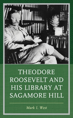 Theodore Roosevelt and His Library at Sagamore Hill by West, Mark I.