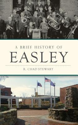 A Brief History of Easley by Stewart, R. Chad