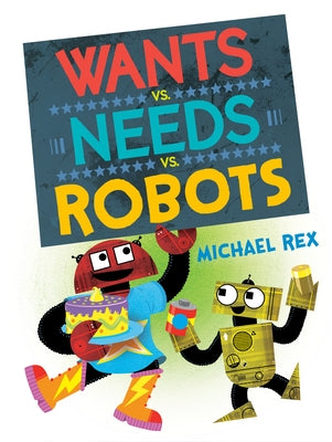 Wants vs. Needs vs. Robots by Rex, Michael