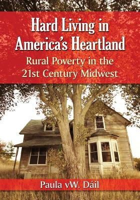 Hard Living in America's Heartland: Rural Poverty in the 21st Century Midwest by D&#225;il, Paula Vw