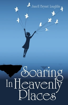 Soaring in Heavenly Places by Laughlin, Janell Bryant