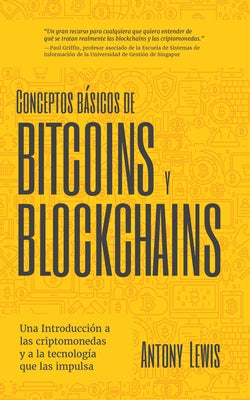 Conceptos Básicos de Bitcoins Y Blockchains: Una Introducción a Las Criptomonedas Y a la Tecnología Que Las Impulsa (Criptografía, Trading de Criptomo by Lewis, Antony