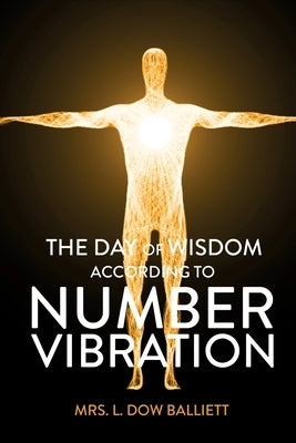 The Day of Wisdom According to Number Vibration by Balliett, L. Dow