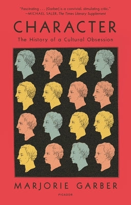Character: The History of a Cultural Obsession by Garber, Marjorie