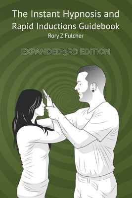 The Instant Hypnosis and Rapid Inductions Guidebook by Fulcher, Rory Z.