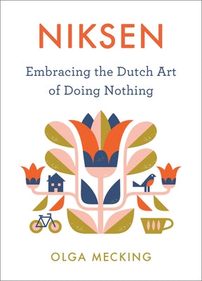 Niksen: Embracing the Dutch Art of Doing Nothing by Mecking, Olga