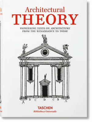 Architectural Theory. Pioneering Texts on Architecture from the Renaissance to Today by Taschen