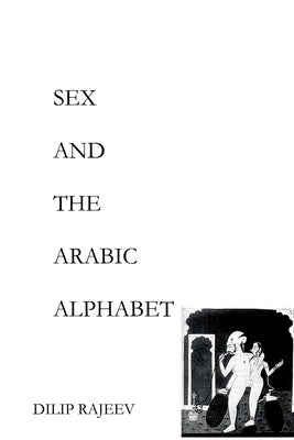 Sex and the Arabic Alphabet by Rajeev, Dilip