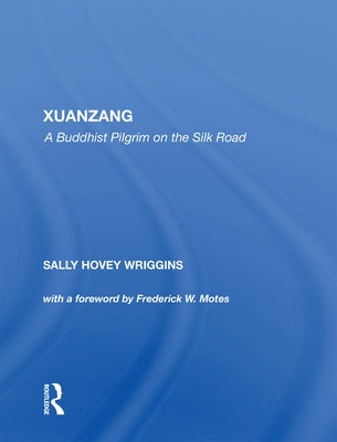 Xuanzang: A Buddhist Pilgrim on the Silk Road by Wriggins, Sally