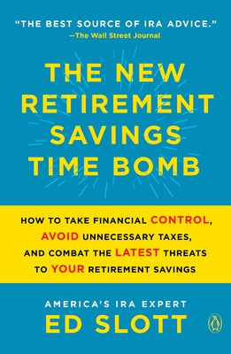 The New Retirement Savings Time Bomb: How to Take Financial Control, Avoid Unnecessary Taxes, and Combat the Latest Threats to Your Retirement Savings by Slott, Ed