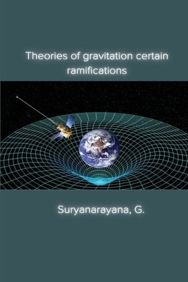 Theories of gravitation certain ramifications by G, Suryanarayana