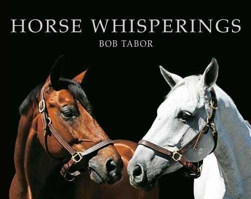 Horse Whisperings (Small Format): Portraits by Bob Tabor by Tabor, Bob