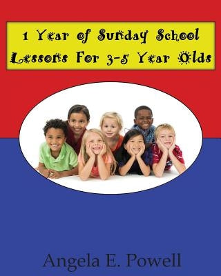 1 Year of Sunday School Lessons For 3-5 Year Olds by Powell, Angela E.