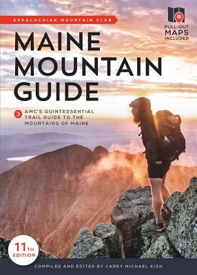 Maine Mountain Guide: Amc's Comprehensive Guide to the Hiking Trails of Maine, Featuring Baxter State Park and Acadia National Park by Kish, Carey Michael