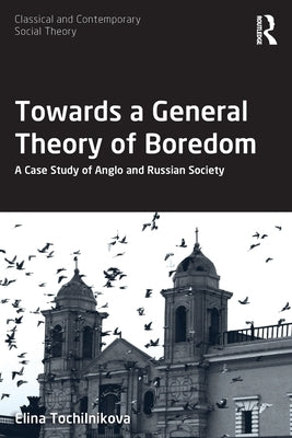 Towards a General Theory of Boredom: A Case Study of Anglo and Russian Society by Tochilnikova, Elina