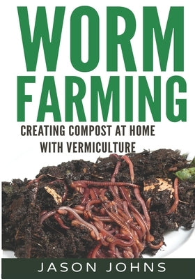 Worm Farming - Creating Compost At Home With Vermiculture by Johns, Jason