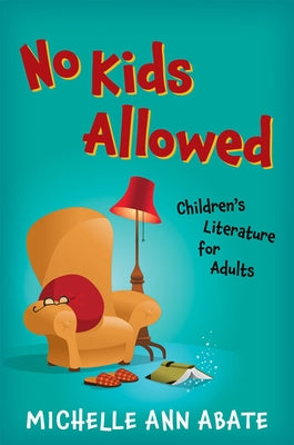 No Kids Allowed: Children's Literature for Adults by Abate, Michelle Ann