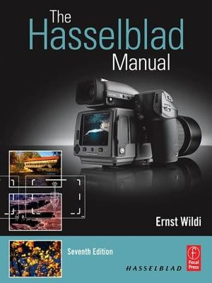 The Hasselblad Manual: A Comprehensive Guide to the System by Wildi, Ernst