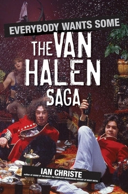 Everybody Wants Some: The Van Halen Saga by Christe, Ian
